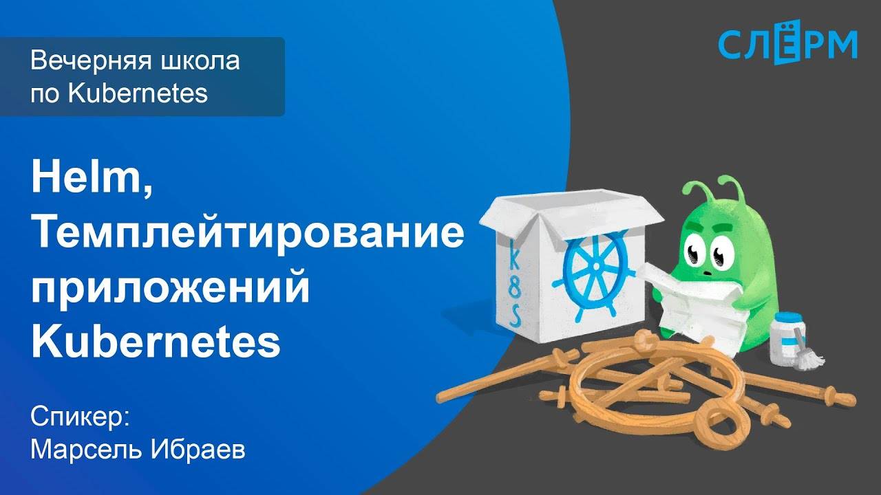 13. Helm. Темплейтирование приложений Kubernetes. Вечерняя школа Слёрма по Kubernetes. смотреть онлайн