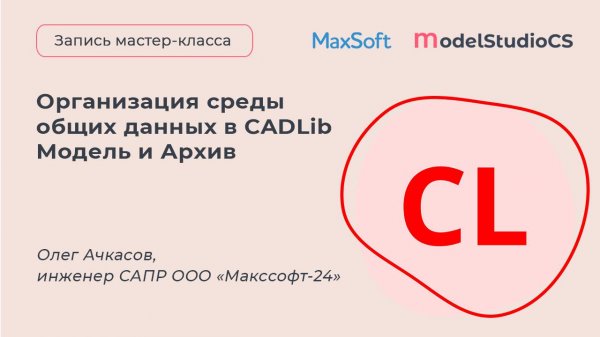 Запись мастер-класса "Организация среды общих данных в CADLib Модель и Архив"