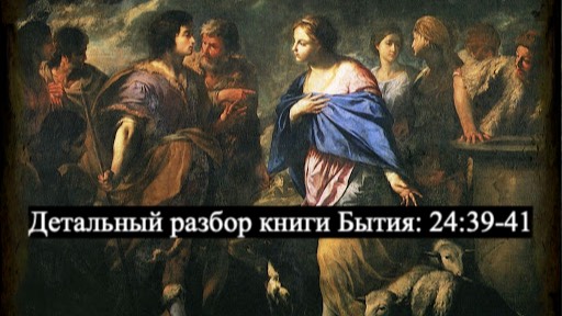 Детальный разбор книги Бытия, 24 глава, стихи 39-41. смотреть онлайн