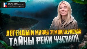 ЛЕГЕНДЫ И МИФЫ ЗЕМЛИ ПЕРМСКОЙ. ТАЙНЫ РЕКИ ЧУСОВОЙ