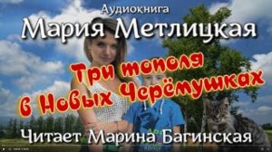 Аудиокнига Мария Метлицкая - Три тополя в Новых Черёмушках Читает Марина Багинская