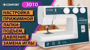 COMFORT 3010 | Настройка прижимной лапки: подъем, давление. Замена иглы