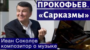 Лекция 156. Сергей Прокофьев. "Сарказмы" и "Мимолётности". | Композитор Иван Соколов о музыке.