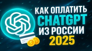 Как оплатить ChatGPT из России 2025