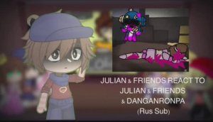 Julian & Friends react to Julian and friends x Dangonronpa