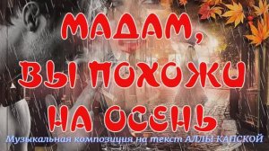 МАДАМ, ВЫ ПОХОЖИ НА ОСЕНЬ