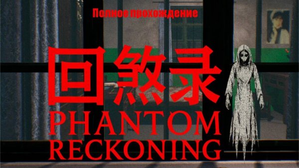 回煞录 | Phantom Reckoning | Полное прохождение