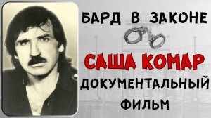 "БАРД В ЗАКОНЕ САША КОМАР". Документальный фильм. Рассказывают: Юрий Шевчук, Л.Шумовский, И.Безгин.