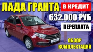 ЛАДА ГРАНТА, обзор комплектаций. Цена, переплата за кредит и оцинковка кузова.