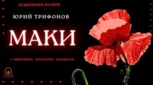 Аудиокнига. "Маки". Юрий Трифонов. Исполняет Константин Коновалов