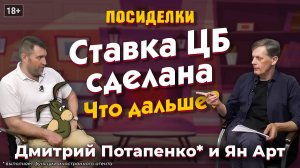 Ставка ЦБ сделана. Что дальше? Посиделки: Дмитрий Потапенко* и Ян Арт