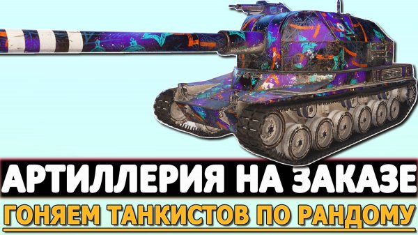 АРТИЛЛЕРИЯ НА ЗАКАЗ - ГОНЯЕМ ТАНКИСТОВ ПО РАНДОМУ!