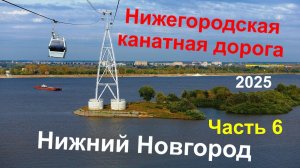 Нижний Новгород 2025  Часть 6 Канатная дорога