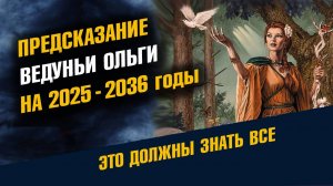 Предсказание Ведуньи Ольги на 2025 2036 годы