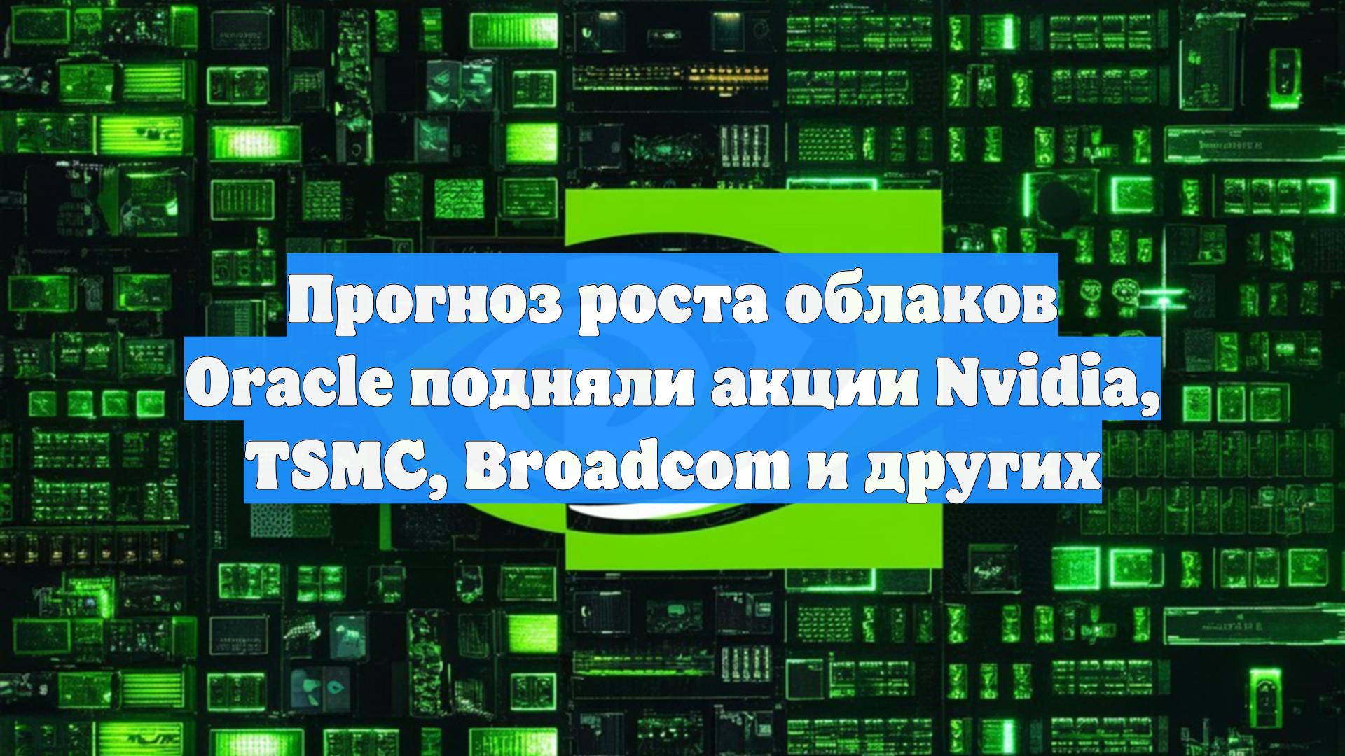 Прогноз роста облаков Oracle подняли акции Nvidia, TSMC, Broadcom и других