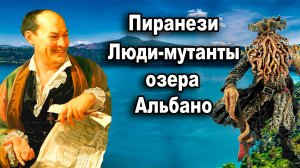 Пиранези. Люди-мутанты озера Альбано