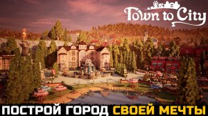 ПОСТРОЙ ГОРОД СВОЕЙ МЕЧТЫ - Town To City №1