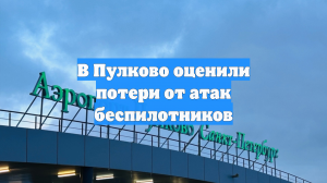 В Пулково оценили потери от атак беспилотников