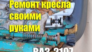 Ремонт водительского кресла ВАЗ-2107 своими руками