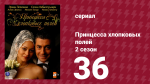 Принцесса хлопковых полей 2 сезон 36 серия (сериал, 2006)