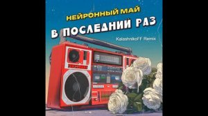Нейронный Май -  В последний раз KalashnikoFF Remix