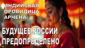 ИНДИЙСКАЯ ПРОВИДИЦА АРЧЕНА: БУДУЩЕЕ РОССИИ ПРЕДОПРЕДЕЛЕНО