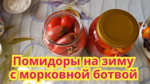 Как заготовить на зиму,очень вкусные,сладкие помидоры с морковной ботвой.