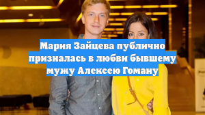 Мария Зайцева публично призналась в любви бывшему мужу Алексею Гоману