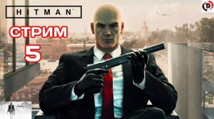 HITMAN Стрим 5 БЕСШУМНЫЙ УБИЙЦА АГЕНТ 47
