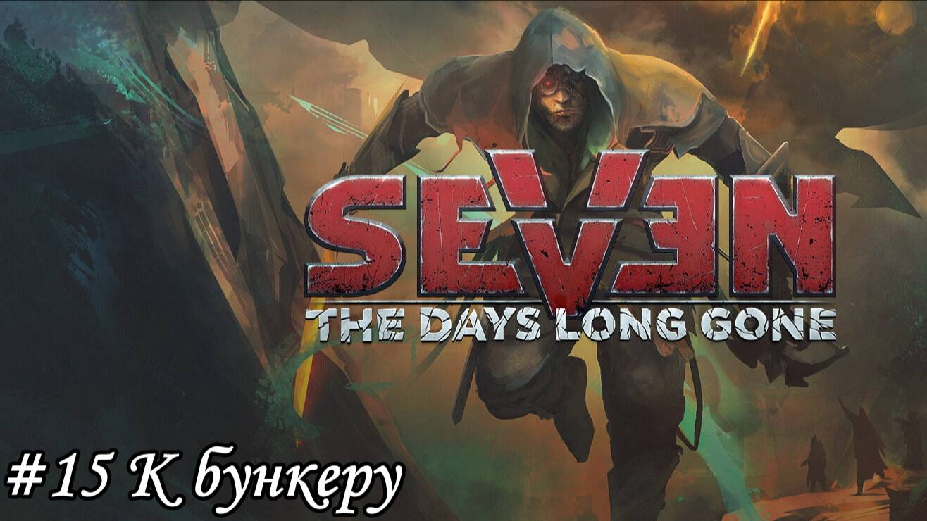 Seven The Days Long Gone Прохождение #15 К бункеру
