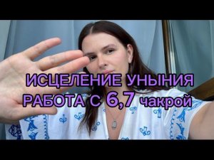 ИСЦЕЛЕНИЕ ❤️ УНЫНИЯ,РАБОТА С 6,7 ЧАКРОЙ