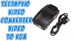 Тест Video Converter Video to VGA