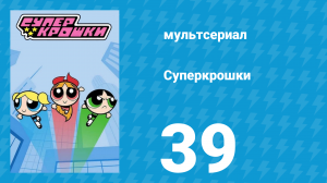 Суперкрошки 1 сезон 39 серия «Цветик нарасхват» (мультсериал, 2016)