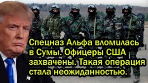 Спецназ Альфа влoмuлиcь в Сумы. Офицеры США захвачены. Такая операция стала неожиданностью.