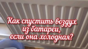 Как стравить воздух из батареи отопления? Кран Маевского.