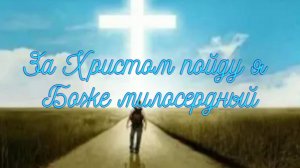 За Христом пойду я Боже милосердный