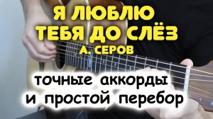 Разбор БЕСПЛАТНО! Какие НА САМОМ ДЕЛЕ аккорды в песне А. Серов — Я ЛЮБЛЮ ТЕБЯ ДО СЛЁЗ НА гитаре