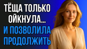 СЛУЧАЙ С ТЁЩЕЙ, КОТОРЫЙ ИЗМЕНИЛ ВСЁ