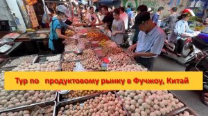 Путешествие по   продуктовому рынку в Фучжоу, Китай