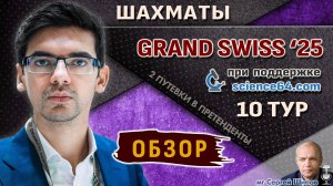 Обзор 10 тура 🏆 Гранд-швейцарка 2025 🎤 Шипов ♛ Шахматы