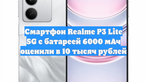 Смартфон Realme P3 Lite 5G с батареей 6000 мАч оценили в 10 тысяч рублей
