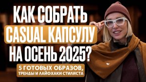ИДЕАЛЬНАЯ CASUAL КАПСУЛА НА ОСЕНЬ 2025 ОТ А ДО Я! 5 МОДНЫХ ОБРАЗОВ, СОВЕТЫ СТИЛИСТА И ТРЕНДЫ