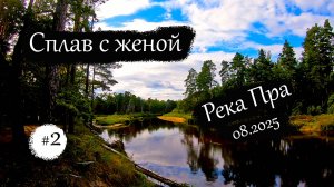 Сплав с женой | Река Пра | Август 2025 (Серия 2)