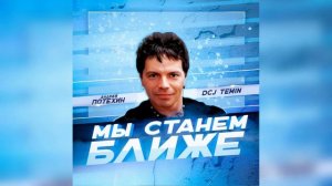 Андрей Потехин, DCJ Temin - Мы станем ближе