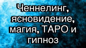 Обучение ченнелингу, ясновидению и магии, обучение таро и гипнозу, развитие проницательности