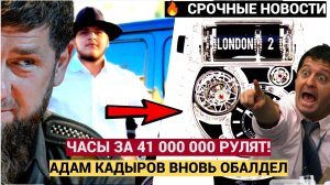 ЛЮДИ В ШОКЕ! СЫН КАДЫРОВА  ШАРАХНУЛ ЧАСАМИ ЗА 41 МИЛЛИОН ! А У ВАС ПЕНСИЯ 9 ТЫСЯЧ! РАДУЙТЕСЬ