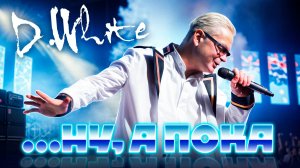 D.White - Ну, а пока... (Concert Video). Новая песня 2025. В стиле поп-рок, Pop Rock