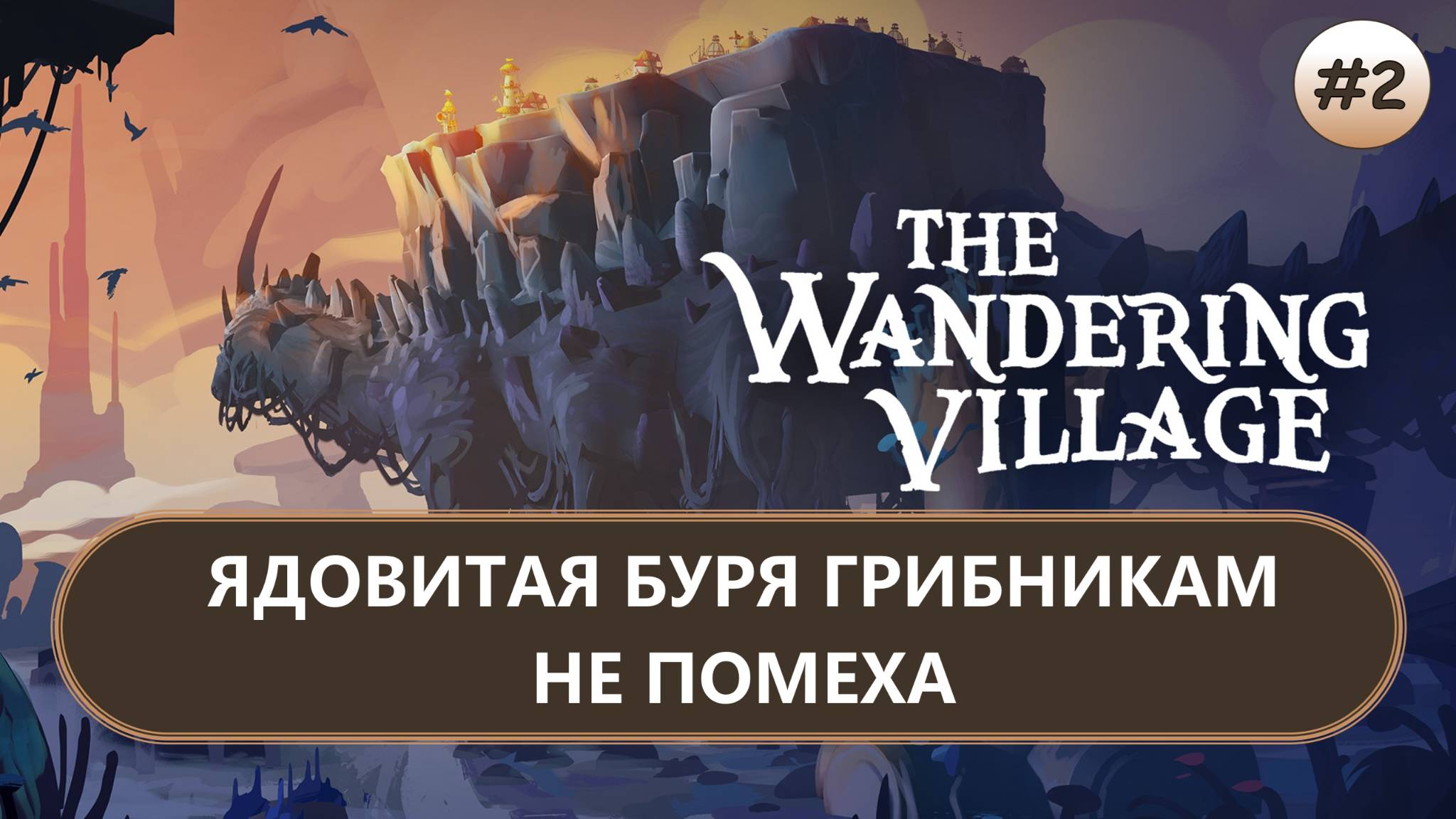 🔥ЯДОВИТАЯ БУРЯ ГРИБНИКАМ НЕ ПОМЕХА I №2 I The Wandering Village смотреть онлайн