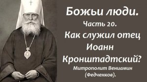 Как служил отец Иоанн Кронштадтский? Божьи люди. Часть 20. Митрополит Вениамин(Федченков).