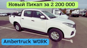 Новый Пикап за 2 200 000 Ambertruck WORK